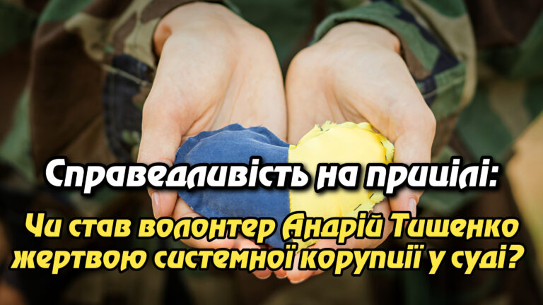 Справедливість на прицілі: Чи став волонтер Андрій Тищенко жертвою системної корупції у суді? Укрінфопрес.